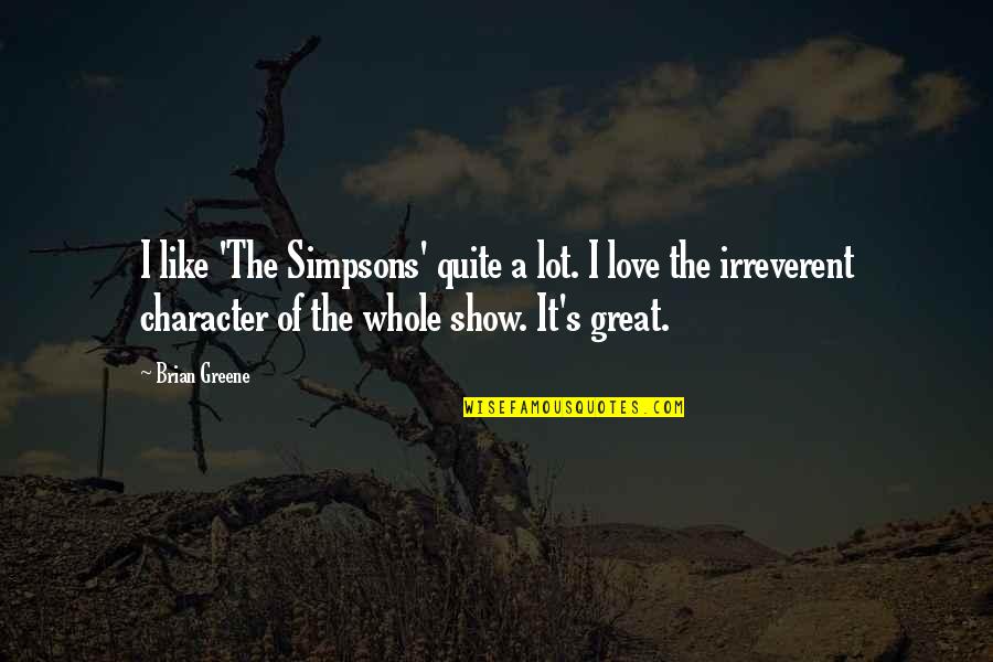 Simpsons Quotes By Brian Greene: I like 'The Simpsons' quite a lot. I