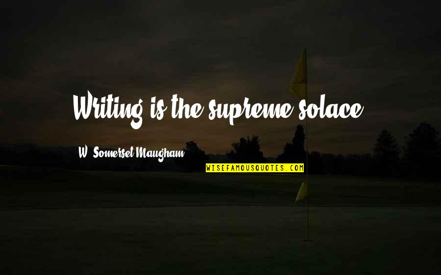 Simpsons Shary Bobbins Quotes By W. Somerset Maugham: Writing is the supreme solace. Simpsons Shary Bobbins Quotes By W. Somerset Maugham: Writing is the supreme solace.