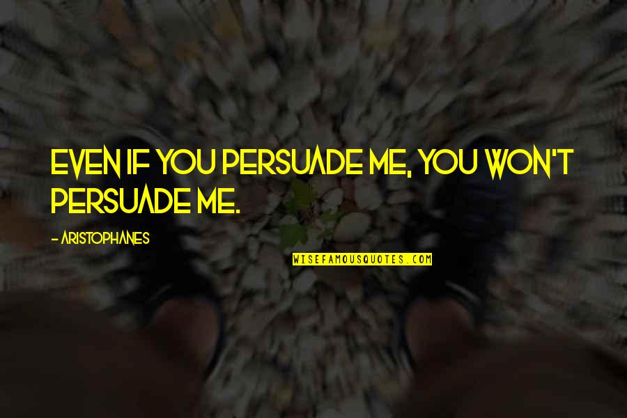 Simptomi Dijabetesa Quotes By Aristophanes: Even if you persuade me, you won't persuade Simptomi Dijabetesa Quotes By Aristophanes: Even if you persuade me, you won't persuade