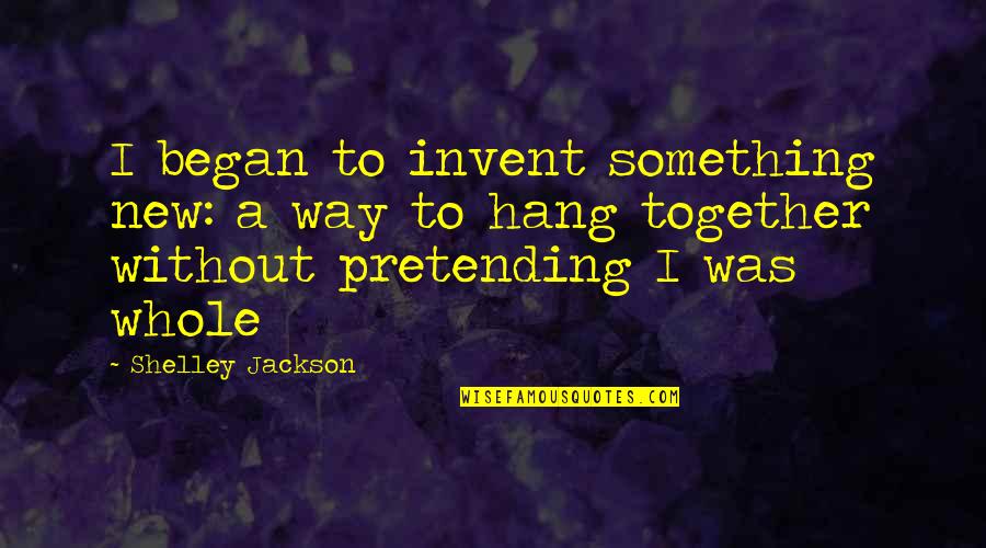 Simptomi Dijabetesa Quotes By Shelley Jackson: I began to invent something new: a way Simptomi Dijabetesa Quotes By Shelley Jackson: I began to invent something new: a way