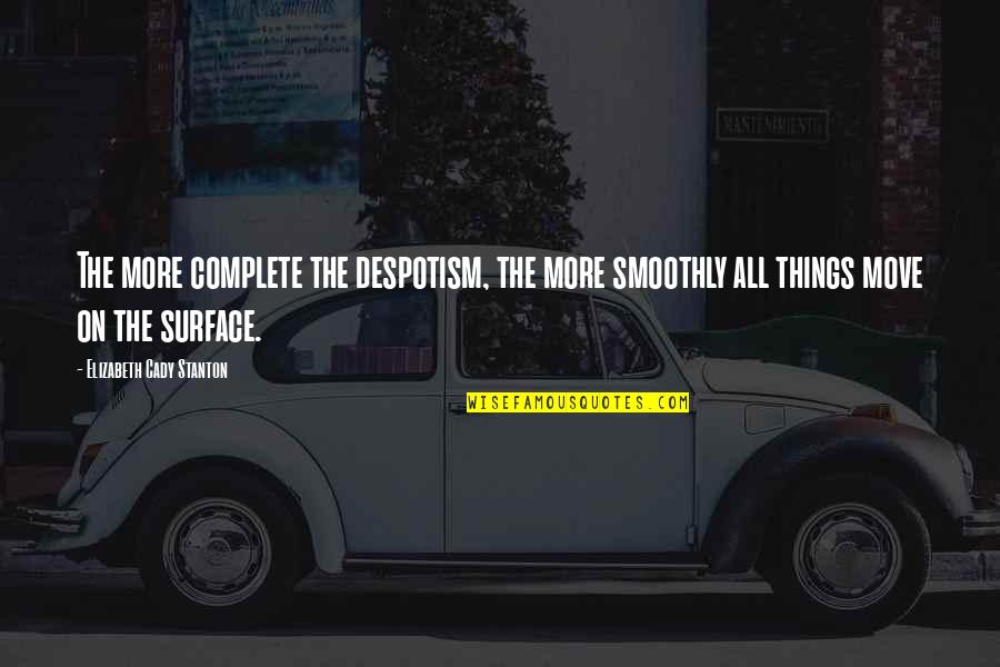 Simptomi Korone Quotes By Elizabeth Cady Stanton: The more complete the despotism, the more smoothly