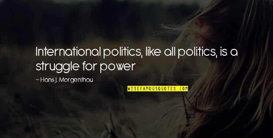Simptomi Korone Quotes By Hans J. Morgenthau: International politics, like all politics, is a struggle