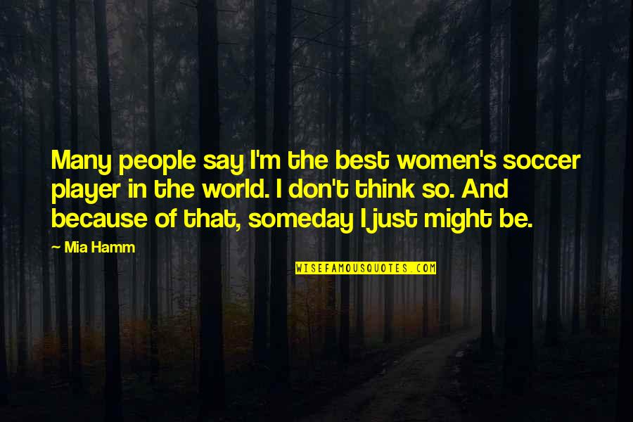 Simptomi Korone Quotes By Mia Hamm: Many people say I'm the best women's soccer