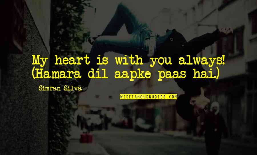 Simran Quotes By Simran Silva: My heart is with you always! (Hamara dil