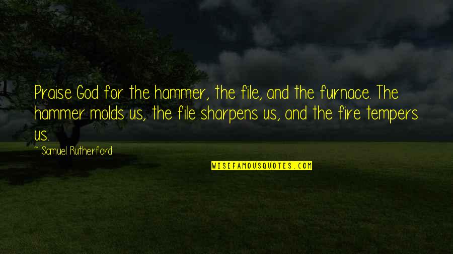 Simranjit Singh Quotes By Samuel Rutherford: Praise God for the hammer, the file, and