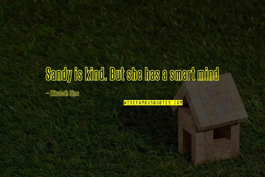 Sims Quotes By Elizabeth Sims: Sandy is kind. But she has a smart
