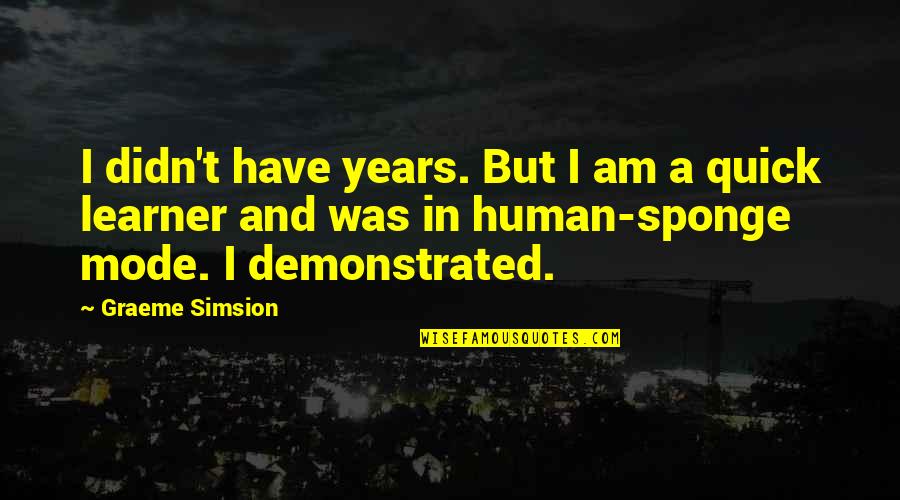 Simsion Quotes By Graeme Simsion: I didn't have years. But I am a