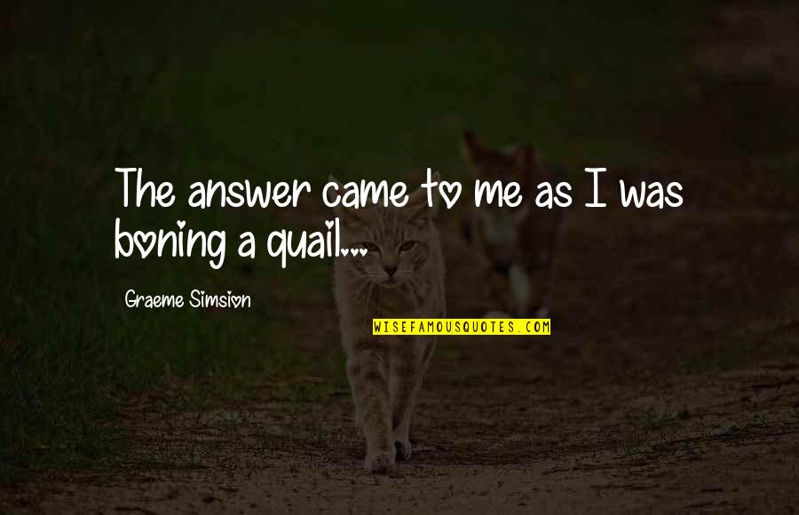 Simsion Quotes By Graeme Simsion: The answer came to me as I was
