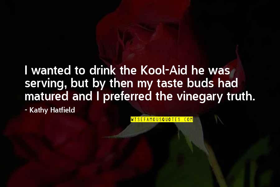 Simstars Quotes By Kathy Hatfield: I wanted to drink the Kool-Aid he was Simstars Quotes By Kathy Hatfield: I wanted to drink the Kool-Aid he was