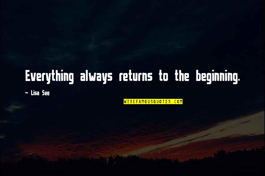Simstars Quotes By Lisa See: Everything always returns to the beginning. Simstars Quotes By Lisa See: Everything always returns to the beginning.