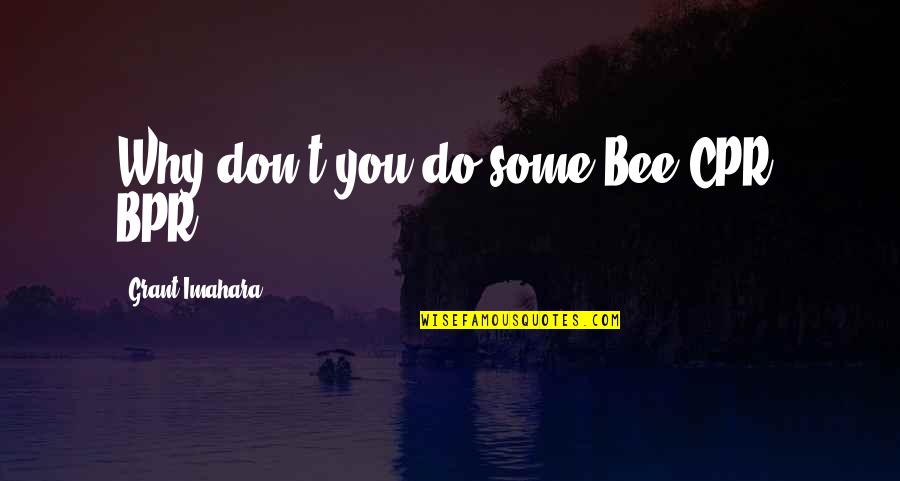 Simturile Omului Quotes By Grant Imahara: Why don't you do some Bee CPR? BPR!