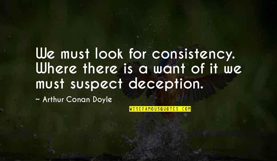 Simturile Umane Quotes By Arthur Conan Doyle: We must look for consistency. Where there is