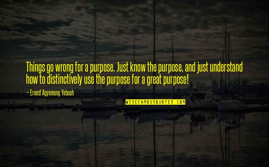 Simuel Brown Quotes By Ernest Agyemang Yeboah: Things go wrong for a purpose. Just know Simuel Brown Quotes By Ernest Agyemang Yeboah: Things go wrong for a purpose. Just know
