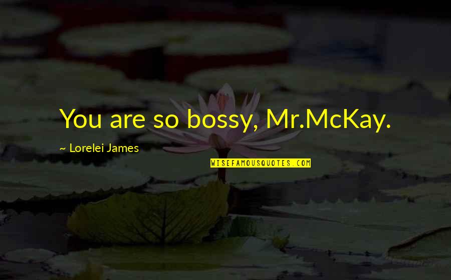 Simuel Brown Quotes By Lorelei James: You are so bossy, Mr.McKay. Simuel Brown Quotes By Lorelei James: You are so bossy, Mr.McKay.