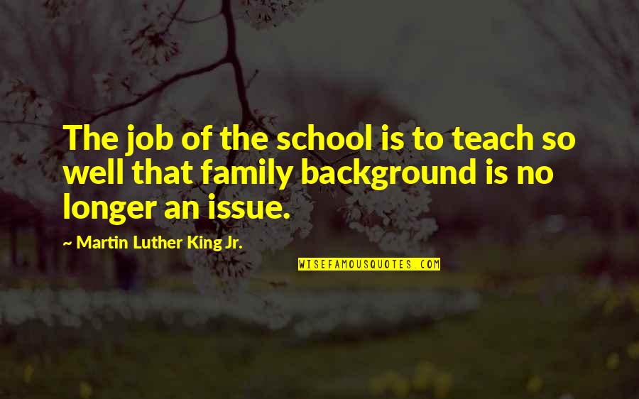 Simuel Brown Quotes By Martin Luther King Jr.: The job of the school is to teach Simuel Brown Quotes By Martin Luther King Jr.: The job of the school is to teach