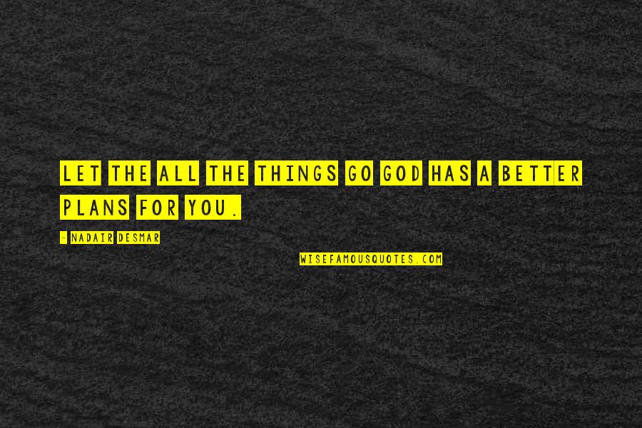 Simuel Brown Quotes By Nadair Desmar: Let the all the things go GOD has Simuel Brown Quotes By Nadair Desmar: Let the all the things go GOD has