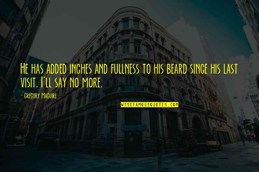 Simulacro De Incendio Quotes By Gregory Maguire: He has added inches and fullness to his Simulacro De Incendio Quotes By Gregory Maguire: He has added inches and fullness to his