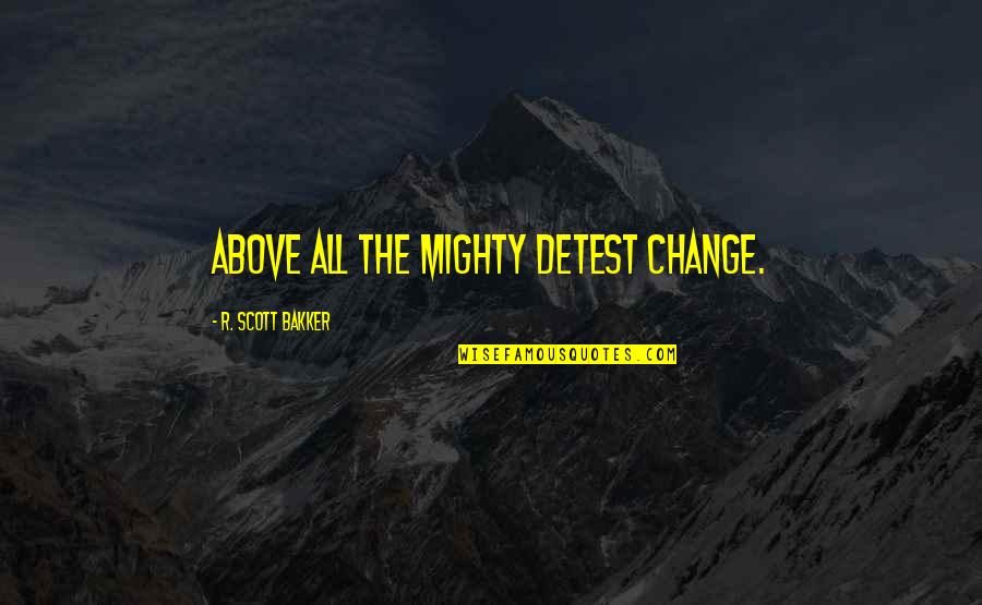 Simulacros De Evacuacion Quotes By R. Scott Bakker: Above all the mighty detest change. Simulacros De Evacuacion Quotes By R. Scott Bakker: Above all the mighty detest change.