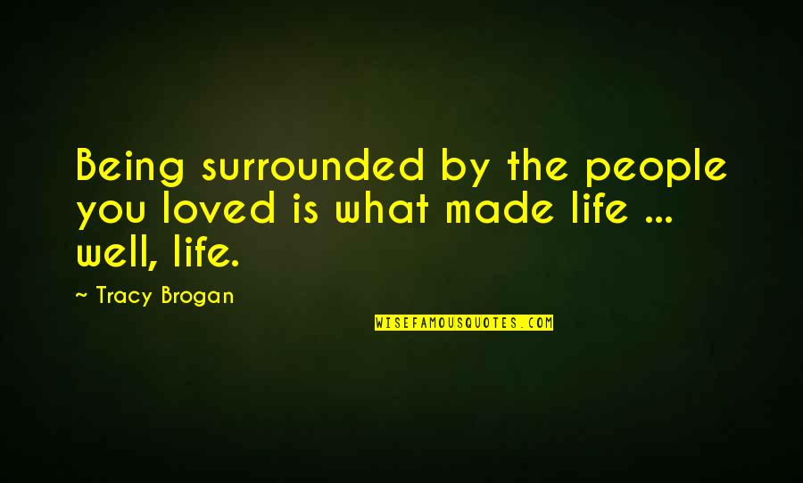 Simulacros De Evacuacion Quotes By Tracy Brogan: Being surrounded by the people you loved is