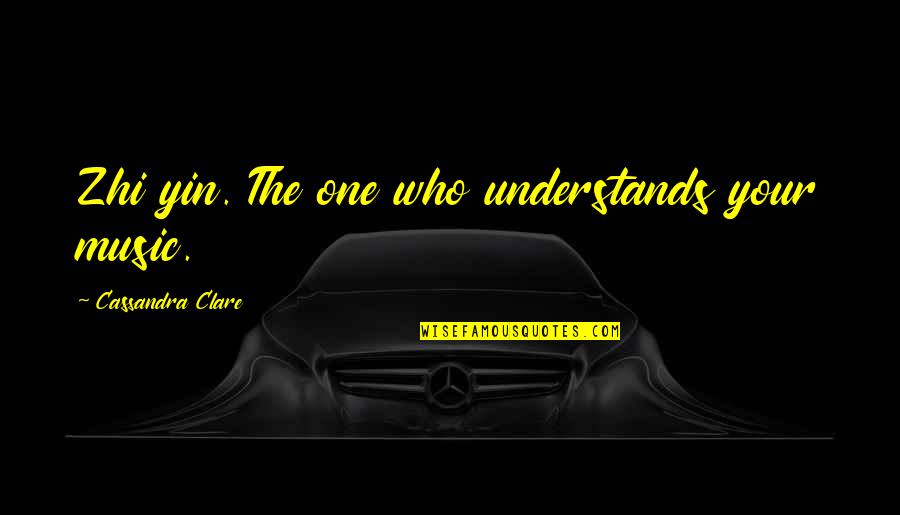 Simulacros Preicfes Quotes By Cassandra Clare: Zhi yin. The one who understands your music.