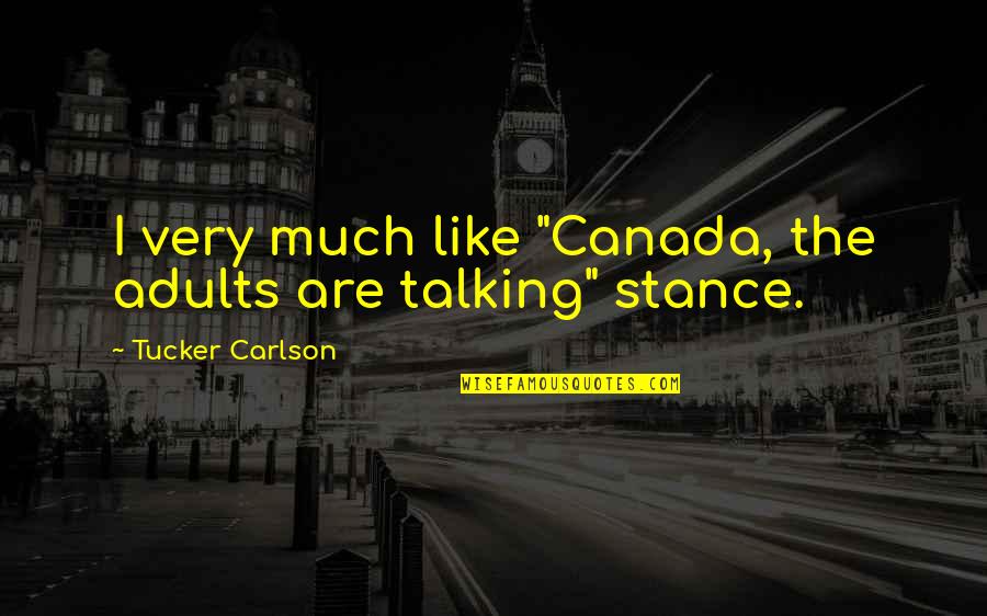 Simulates Quotes By Tucker Carlson: I very much like "Canada, the adults are