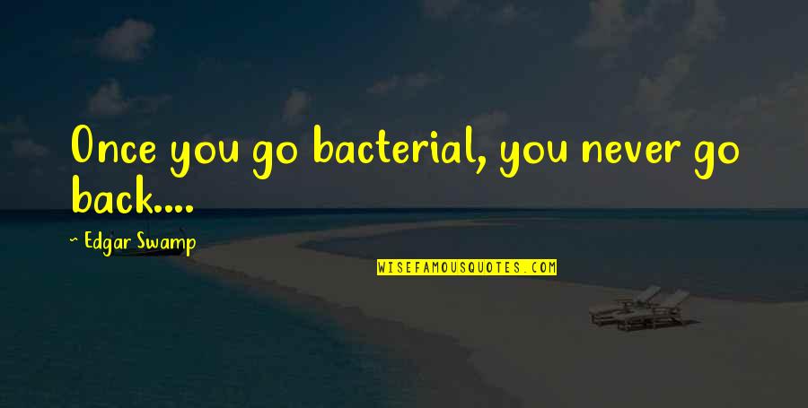 Simulating Dialysis Quotes By Edgar Swamp: Once you go bacterial, you never go back....