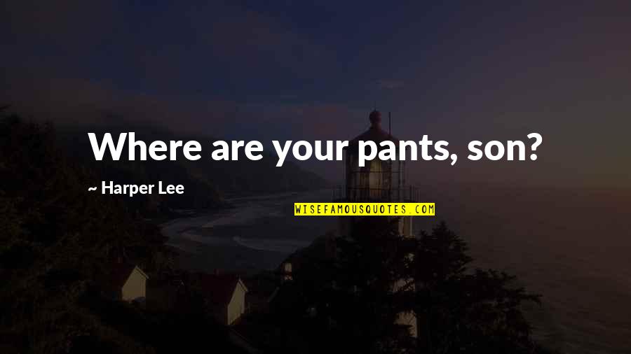Simulation Theory Quotes By Harper Lee: Where are your pants, son?