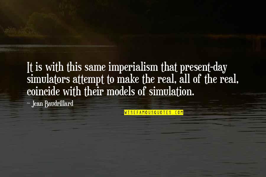 Simulation's Quotes By Jean Baudrillard: It is with this same imperialism that present-day