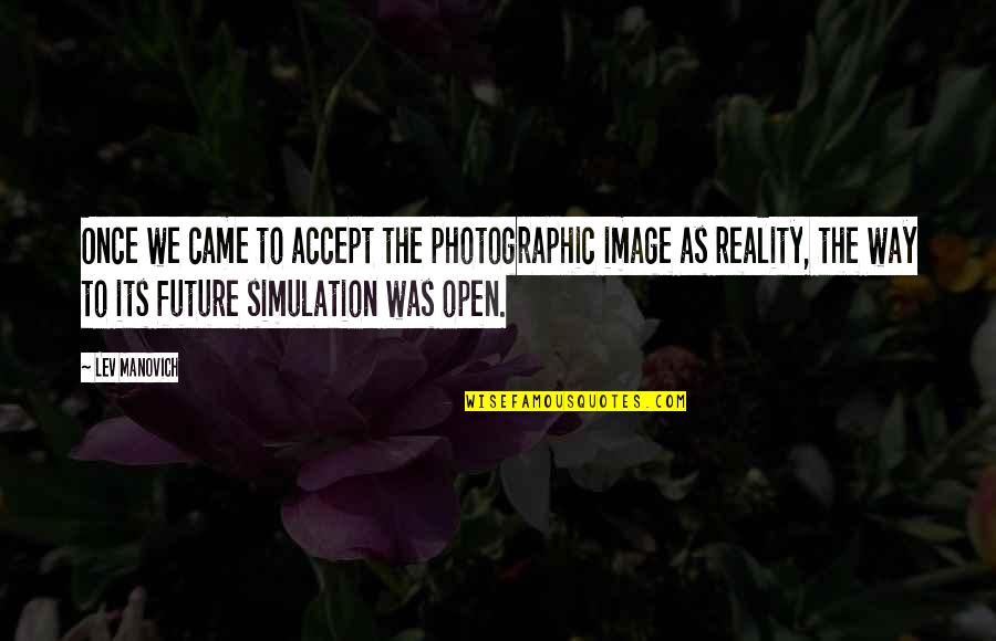 Simulation's Quotes By Lev Manovich: Once we came to accept the photographic image