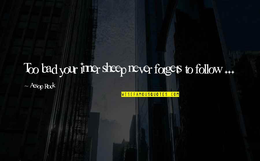 Simultagnosia Significado Quotes By Aesop Rock: Too bad your inner sheep never forgets to Simultagnosia Significado Quotes By Aesop Rock: Too bad your inner sheep never forgets to
