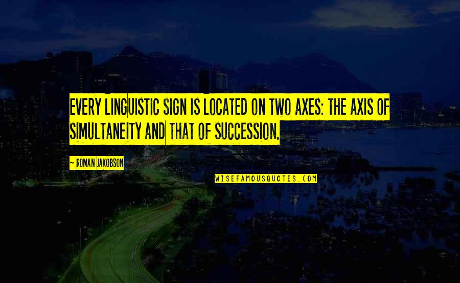 Simultaneity Quotes By Roman Jakobson: Every linguistic sign is located on two axes: