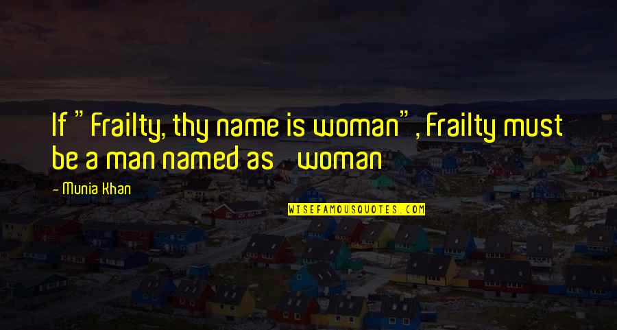Simultanelously Quotes By Munia Khan: If "Frailty, thy name is woman", Frailty must