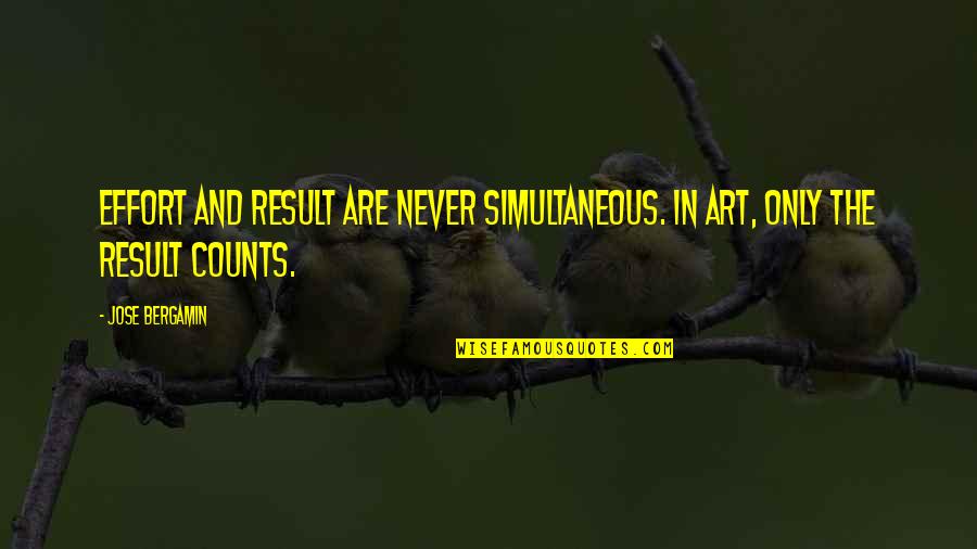 Simultaneous Quotes By Jose Bergamin: Effort and result are never simultaneous. In art,