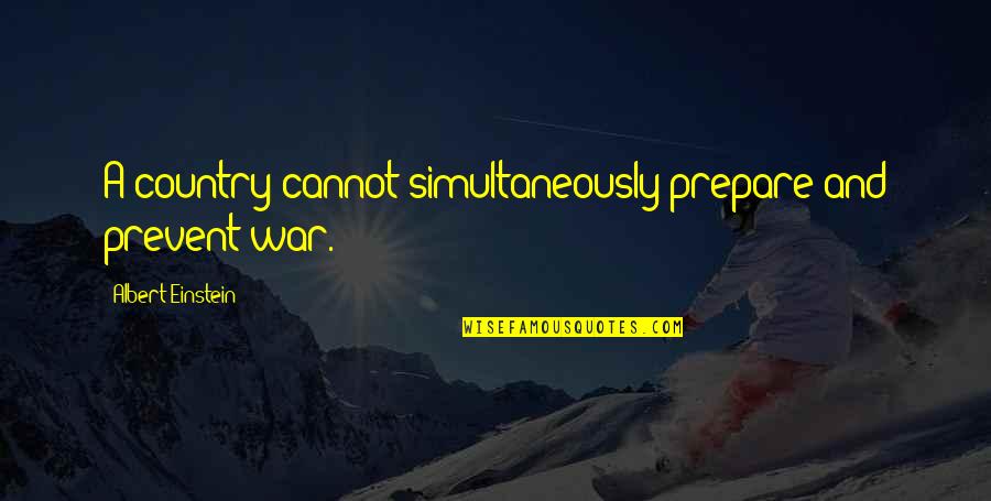 Simultaneously Quotes By Albert Einstein: A country cannot simultaneously prepare and prevent war.