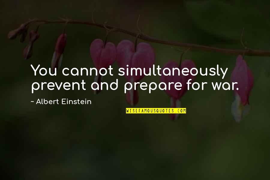 Simultaneously Quotes By Albert Einstein: You cannot simultaneously prevent and prepare for war.