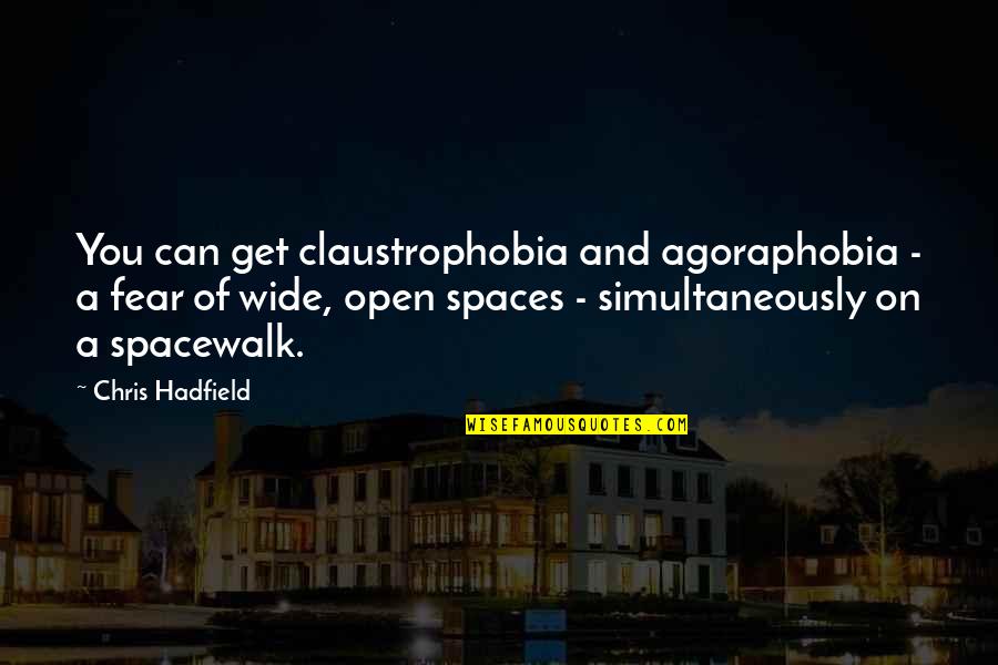 Simultaneously Quotes By Chris Hadfield: You can get claustrophobia and agoraphobia - a