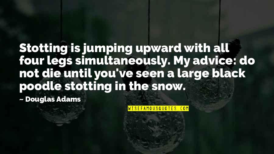 Simultaneously Quotes By Douglas Adams: Stotting is jumping upward with all four legs