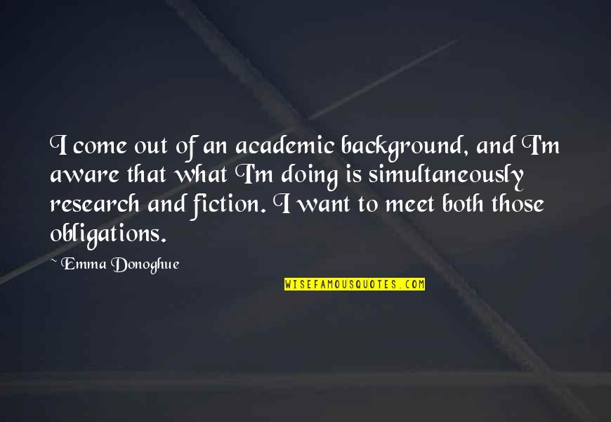 Simultaneously Quotes By Emma Donoghue: I come out of an academic background, and