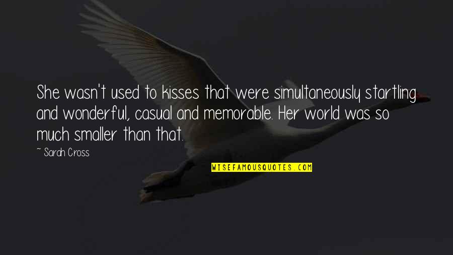 Simultaneously Quotes By Sarah Cross: She wasn't used to kisses that were simultaneously