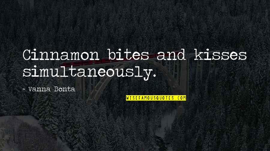 Simultaneously Quotes By Vanna Bonta: Cinnamon bites and kisses simultaneously.