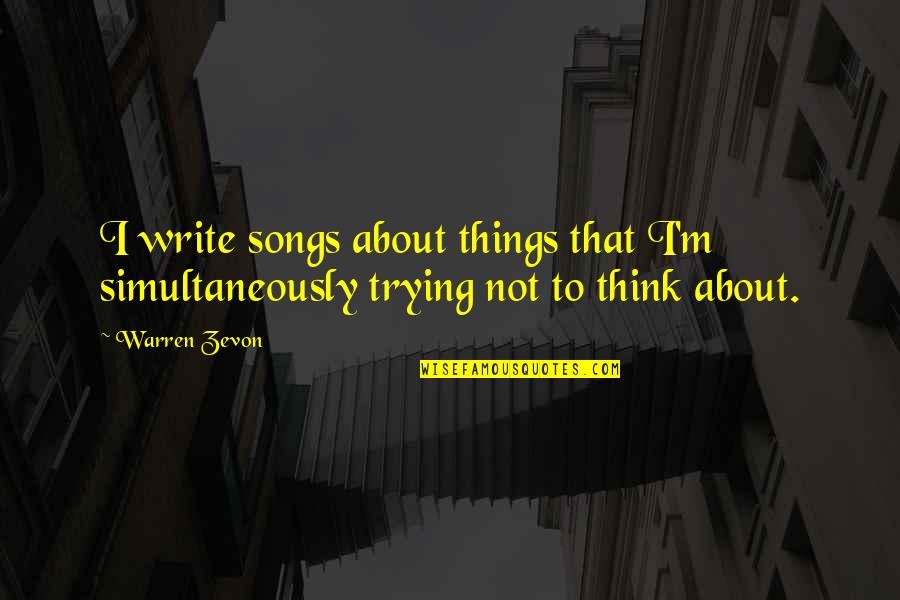 Simultaneously Quotes By Warren Zevon: I write songs about things that I'm simultaneously