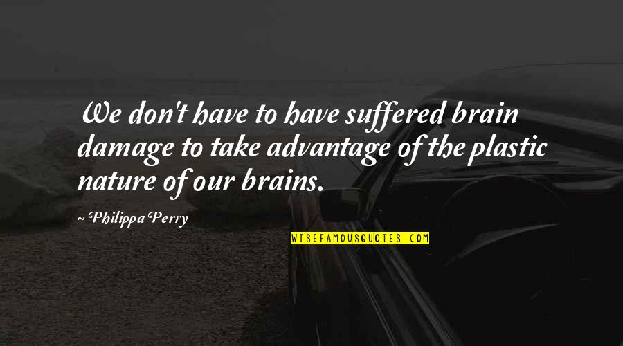 Sin Actitud Quotes By Philippa Perry: We don't have to have suffered brain damage Sin Actitud Quotes By Philippa Perry: We don't have to have suffered brain damage