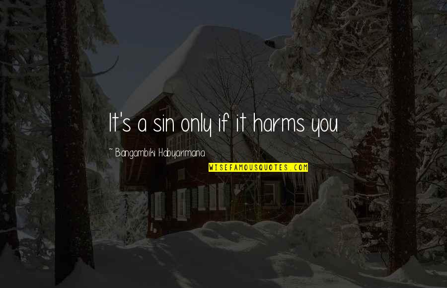 Sin And Sinners Quotes By Bangambiki Habyarimana: It's a sin only if it harms you Sin And Sinners Quotes By Bangambiki Habyarimana: It's a sin only if it harms you