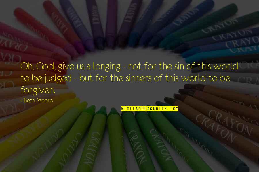 Sin And Sinners Quotes By Beth Moore: Oh, God, give us a longing - not