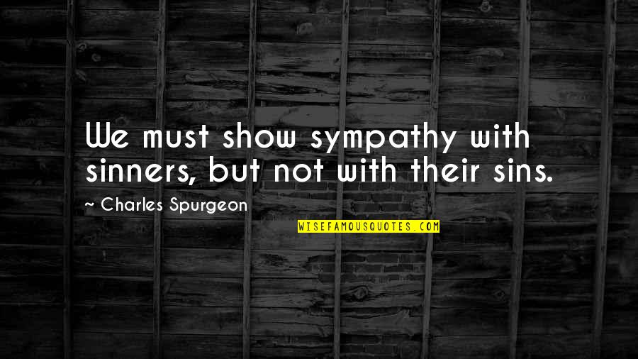 Sin And Sinners Quotes By Charles Spurgeon: We must show sympathy with sinners, but not Sin And Sinners Quotes By Charles Spurgeon: We must show sympathy with sinners, but not