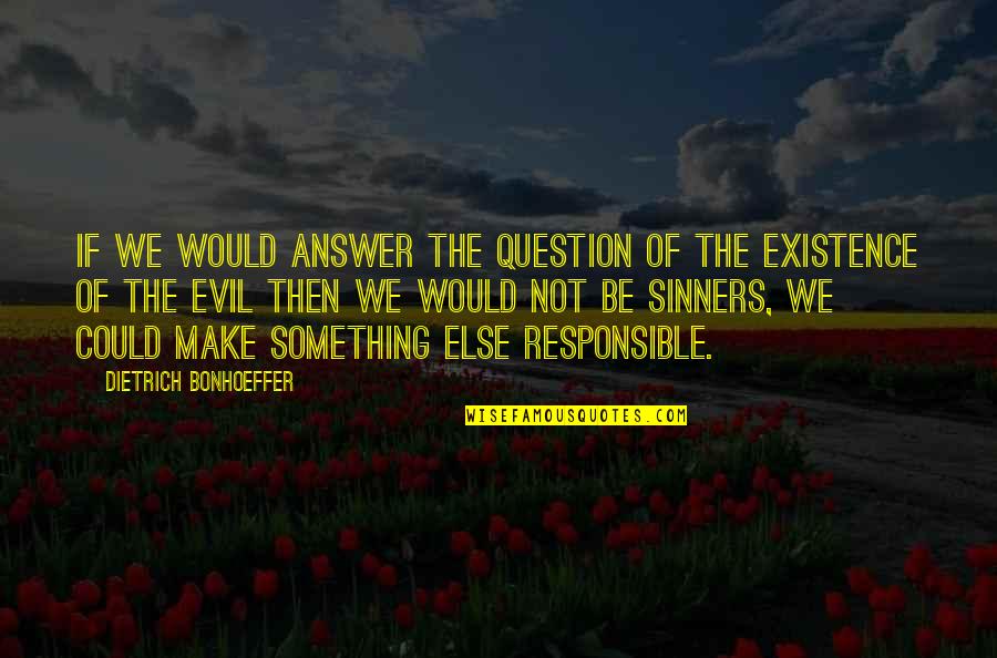 Sin And Sinners Quotes By Dietrich Bonhoeffer: If we would answer the question of the