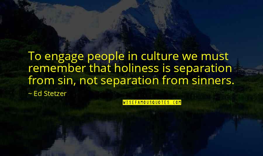 Sin And Sinners Quotes By Ed Stetzer: To engage people in culture we must remember