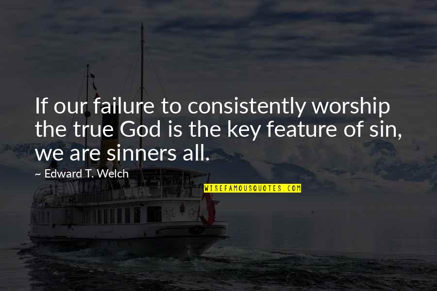 Sin And Sinners Quotes By Edward T. Welch: If our failure to consistently worship the true