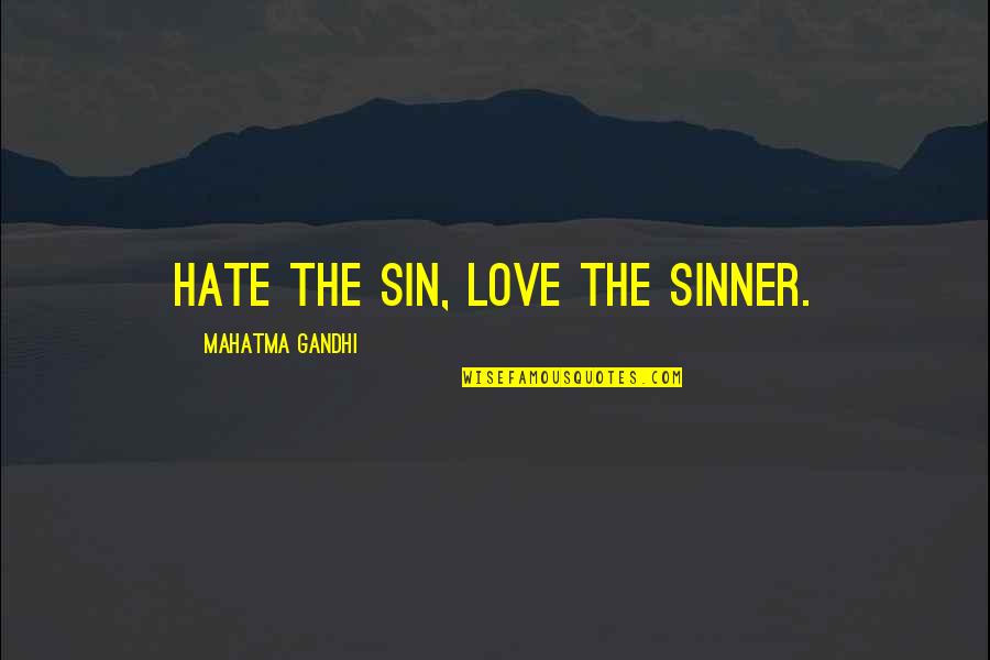 Sin And Sinners Quotes By Mahatma Gandhi: Hate the sin, love the sinner.