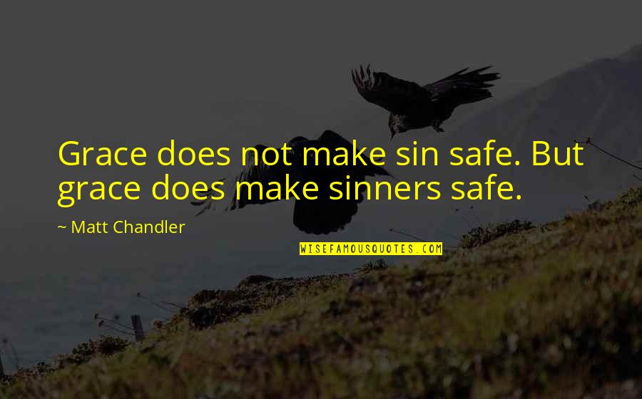 Sin And Sinners Quotes By Matt Chandler: Grace does not make sin safe. But grace